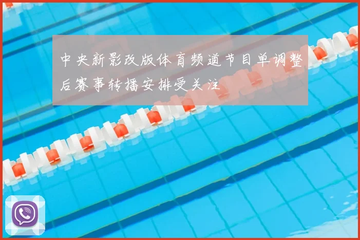 中央新影改版体育频道节目单调整后赛事转播安排受关注